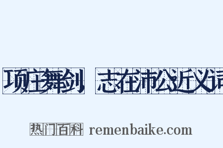 项庄舞剑，志在沛公近义词是什么意思的图片